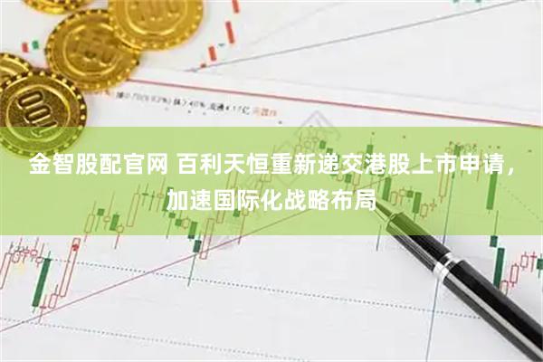 金智股配官网 百利天恒重新递交港股上市申请，加速国际化战略布局